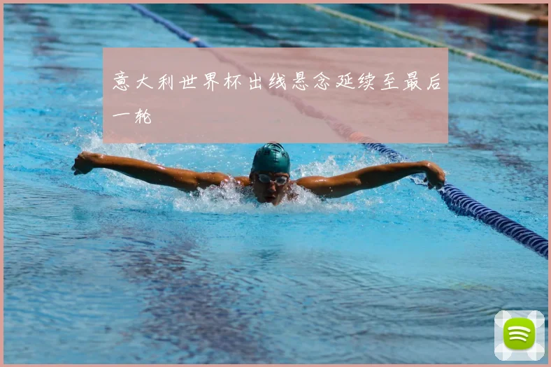 意大利世界杯出线悬念延续至最后一轮