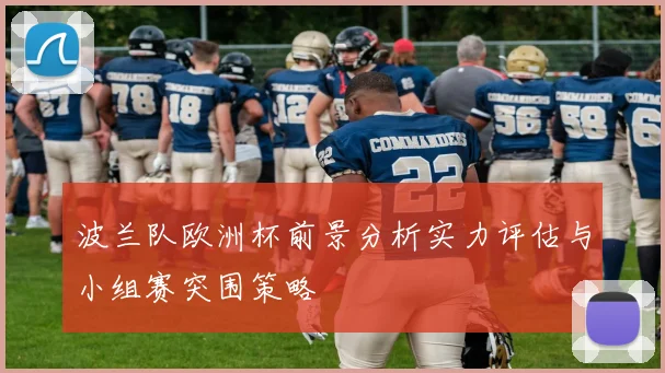 波兰队欧洲杯前景分析实力评估与小组赛突围策略