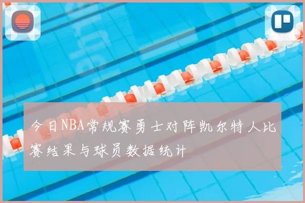 今日NBA常规赛勇士对阵凯尔特人比赛结果与球员数据统计