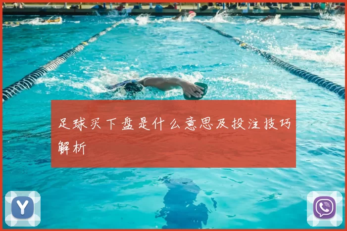 足球买下盘是什么意思及投注技巧解析