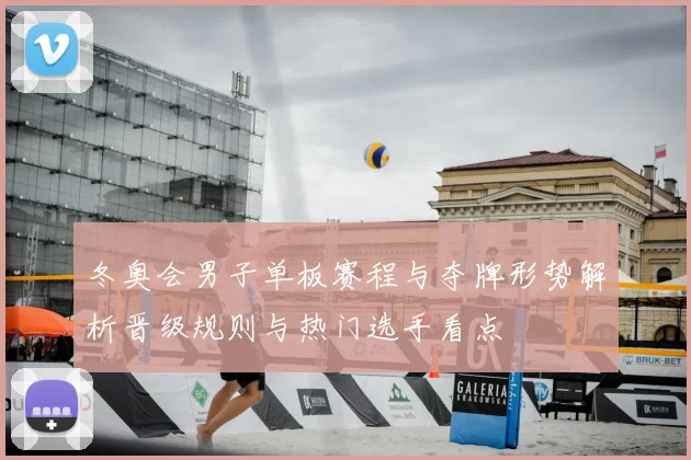 冬奥会男子单板赛程与夺牌形势解析晋级规则与热门选手看点