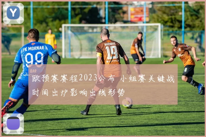 欧预赛赛程2023公布 小组赛关键战时间出炉影响出线形势