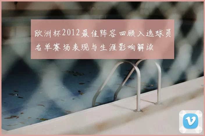 欧洲杯2012最佳阵容回顾入选球员名单赛场表现与生涯影响解读