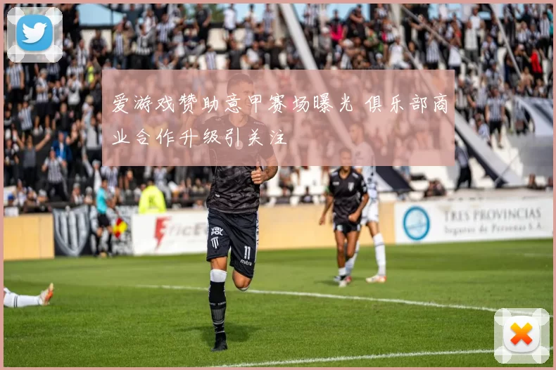 爱游戏赞助意甲赛场曝光 俱乐部商业合作升级引关注