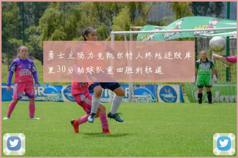 勇士主场力克凯尔特人终结连败库里30分助球队重回胜利轨道