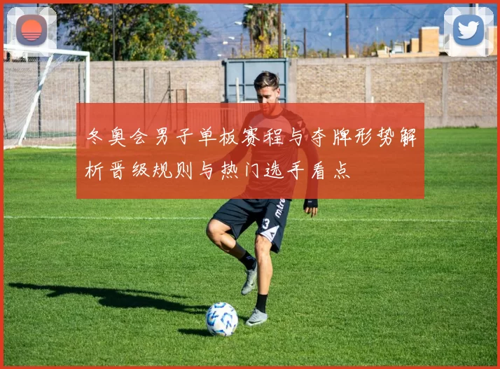 冬奥会男子单板赛程与夺牌形势解析晋级规则与热门选手看点